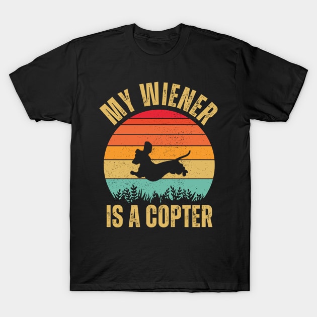 MY WIENER IS A COPTER - RETRO VINTAGE FUNNY DACHSHUND OWNER T-Shirt by WeirdFlex